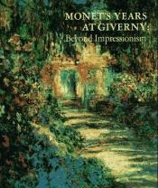 book cover of Monet's years at Giverny: Beyond Impressionism by Claude Monet