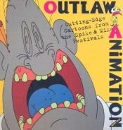 book cover of Outlaw Animation: Cutting-Edge Cartoons from the Spike and Mike Festivals by Jerry Beck