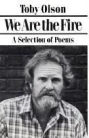 book cover of We Are the Fire: A Selection of Poems by Toby Olson