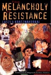 book cover of The Melancholy of Resistance by لاسلو کراسناهورکایی