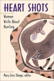 book cover of Heart Shots: Women Write About Hunting by Mary Zeiss Stange