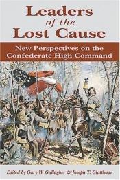 book cover of Leaders of the lost cause : new perspectives on the Confederate high command by Gary W. Gallagher