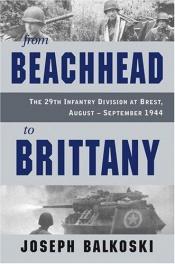 book cover of From Beachhead to Brittany: The 29th Infantry Division at Brest, August-September 1944 by Joseph Balkoski