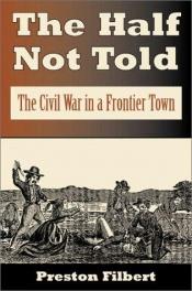 book cover of The half not told : the Civil War in a frontier town by Preston Filbert