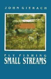 book cover of Fly Fishing Small Streams by John Gierach