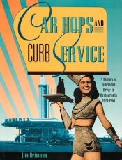 book cover of Car Hops and Curb Service: History of American Drive-in Restaurants, 1920-60 by Jim Heimann