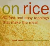 book cover of On Rice: 60 Fast and Easy Toppings That Make the Meal by Rick Rodgers