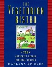 book cover of The Vegetarian Bistro: 250 Authentic French Regional Recipes by Marlena Spieler