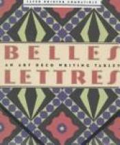 book cover of Belles Lettres An Art Deco Writing Tablet (Belles Letters) by Steven Heller