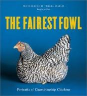 book cover of the Fairest Fowl: Portraits Of Championship Chickens by Ira Glass