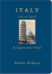 book cover of Italy out of hand : a capricious tour by Barbara Hodgson