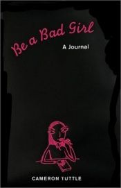 book cover of Be a Bad Girl: A Journal by Cameron Tuttle