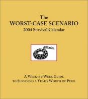 book cover of The Worst-Case Scenario 2004 Survival Calendar by Joshua Piven