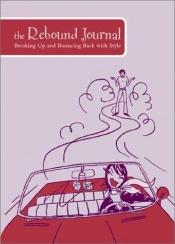 book cover of The Rebound Journal: Breaking Up and Bouncing Back with Style by Jennifer Worick