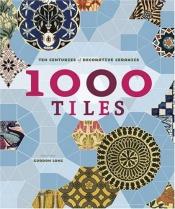 book cover of 1,000 Tiles: Ten Centuries of Decorative Ceramics by Gordon Lang