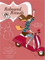 book cover of Rebound Rituals: 50 Ways to Bounce Back After Breaking Up by Jennifer Worick