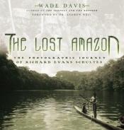 book cover of The lost Amazon : the photographic journey of Richard Evans Schultes by Wade Davis