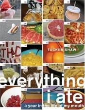 book cover of Everything I Ate by Tucker Shaw