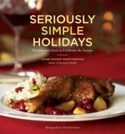 book cover of Seriously Simple Holidays: Recipes and Ideas to Celebrate the Season by Diane Rossen Worthington