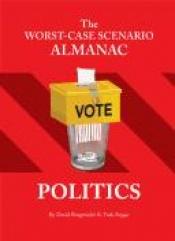 book cover of Worst-Case Scenario Almanac, The .: Politics (Worst-Case Scenario Survival Handbooks) by David Borgenicht