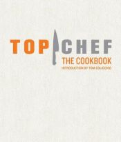 book cover of Top Chef: the Cookbook by By the Creators of Top Chef