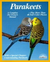 book cover of Parakeets: How to Take Care of Them and Understand Them (Complete Pet Owner's Manual) by Annette Wolter