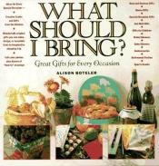 book cover of What Should I Bring?: Great Gifts for Every Occasion by Alison Boteler