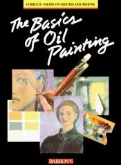 book cover of The Basics of Oil Painting (The Complete Course on Painting and Drawing) by Parramon's Editorial Team