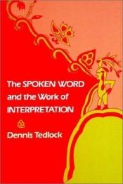 book cover of The spoken word and the work of interpretation by Dennis Tedlock