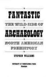 book cover of Fantastic Archaeology: The Wild Side of North American Prehistory by Stephen Williams