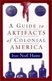 book cover of A guide to artifacts of colonial America by Ivor Noël Hume