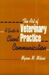 book cover of Art of Veterinary Practice: A Guide to Client Communication by Myrna DVM Milani