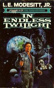book cover of In Endless Twilight (Forever Hero 3) by L.E. Modesitt, Jr.