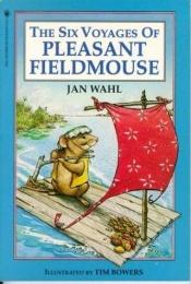 book cover of The Six Voyages of Pleasant Fieldmouse by Jan Wahl