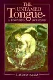 book cover of The Untamed Tongue: A Dissenting Dictionary by Thomas Stephen Szasz