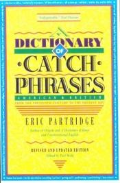 book cover of A Dictionary of Catch Phrases by Eric Partridge