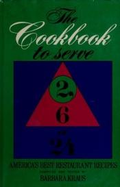 book cover of The cookbook to serve 2, 6, or 24;: America's best restaurant recipes by Barbara Kraus
