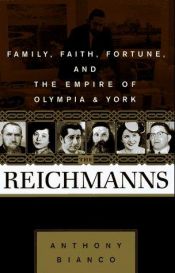 book cover of The Reichmanns: Family, Faith, Fortune, and the Empire of Olympia and York by Anthony Bianco