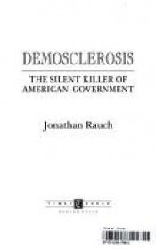 book cover of Demosclerosis:: The Silent Killer of American Government by Jonathan Rauch