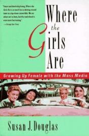 book cover of Where the girls are: growing up female with the mass media by Susan J. Douglas