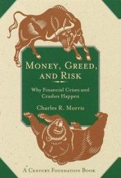 book cover of Money, Greed, and Risk: Why Financial Crises and Crashes Happen by Charles R. Morris