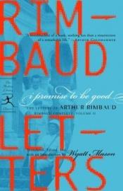 book cover of I promise to be good by Arthur Rimbaud