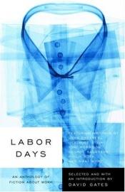 book cover of Labor Days : An Anthology of Fiction About Work by David Gates