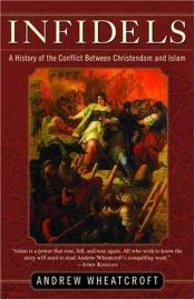 book cover of Infidels: A History of the Conflict Between Christendom and Islam by Andrew Wheatcroft