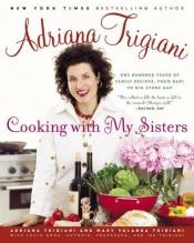 book cover of Cooking with My Sisters: One Hundred Years of Family Recipes by Adriana Trigiani