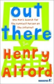 book cover of Out There: One Man's Search for the Funniest Person on the Internet by Henry Alford