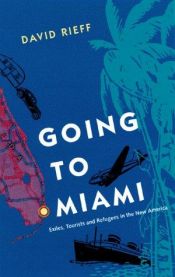 book cover of Going to Miami: Exiles, Tourists and Refugees in the New America by David Rieff