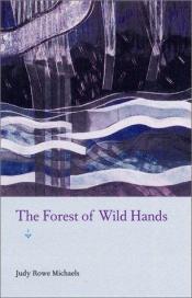 book cover of The Forest of Wild Hands (University of Central Florida Contemporary Poetry Series) by Judy Michaels