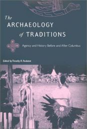 book cover of The Archaeology of Traditions: Agency and History Before and After Columbus by Timothy R. Pauketat