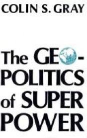 book cover of The Geopolitics Of Super Power by Colin S. Gray